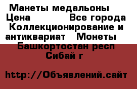 Манеты медальоны 1 › Цена ­ 7 000 - Все города Коллекционирование и антиквариат » Монеты   . Башкортостан респ.,Сибай г.